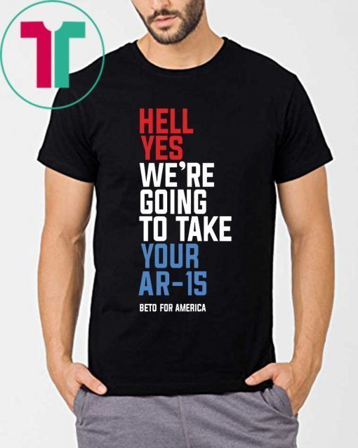 Going To Take Your Ar-15 Shirt Hell Yes We’re 2019 T-Shirt