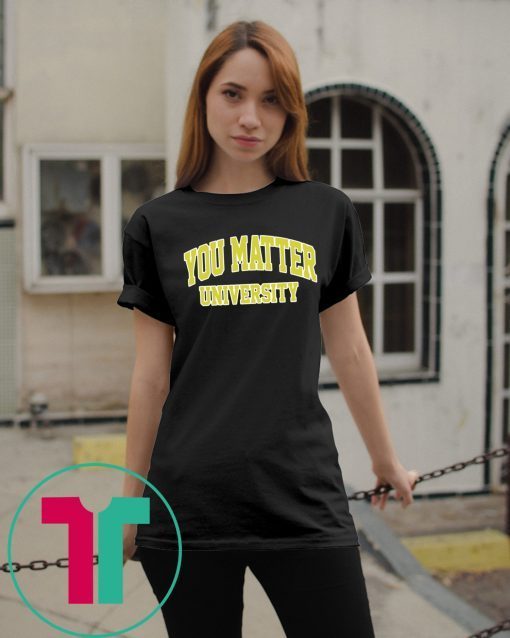 You Matter University Where Everyone Is Accepted Unisex T-Shirt