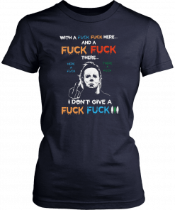 Halloween michael myers with a fuck fuck here and a fuck fuck there T-Shirt