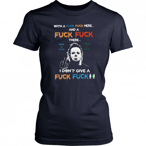 Halloween michael myers with a fuck fuck here and a fuck fuck there T-Shirt