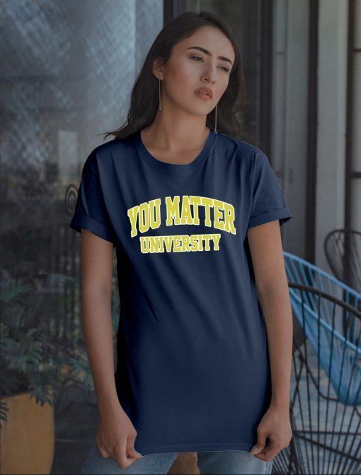 You Matter University Where Everyone Is Accepted Unisex T-Shirt