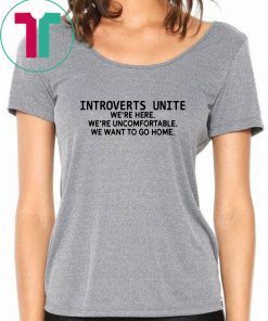 Introverts unite we're here we're uncomfortable we want to go home Tee Shirt