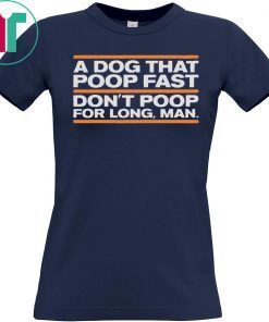A Dog That Poop Fast Don’t Poop For Man Shirt