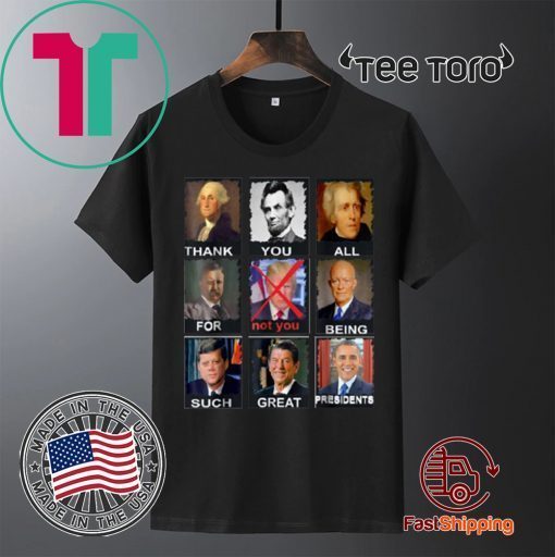 Thank You All For Being Such Great Presidents Not Trump t-shirts
