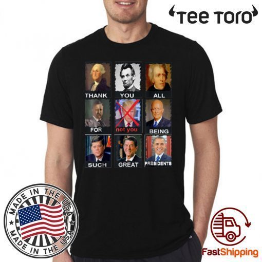 Thank You All For Being Such Great Presidents Not Trump t-shirts