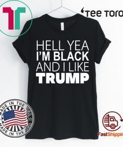 Hell Yea I’m Black And I Like Trump t-shirt