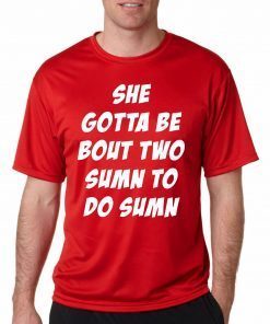 She Gotta be Bout Two Sumn To Do Sumn 2020 T-Shirt