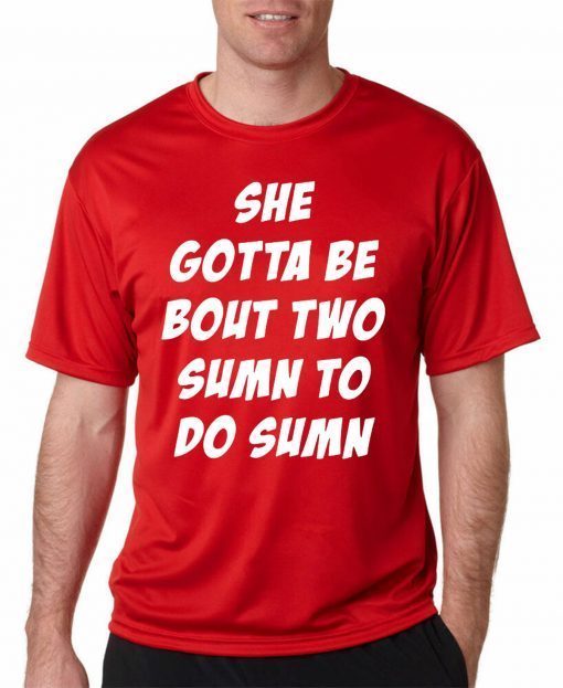 She Gotta be Bout Two Sumn To Do Sumn 2020 T-Shirt