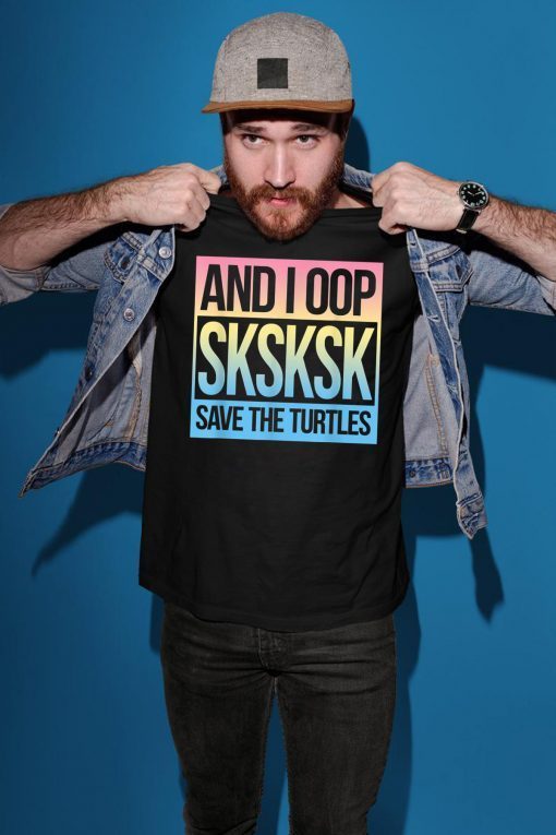 SKSKSK and I Oop... Save The Turtles Classic T-Shirt