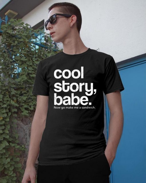 Cool Story Babe Now Go Make Me A Sandwich Funny T-Shirt