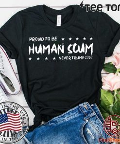 I’m Proud To Be Called Human Scum For Edition T-Shirt