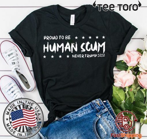 I’m Proud To Be Called Human Scum For Edition T-Shirt