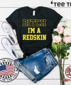 Bitch I'm a Redskin shirt