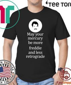 May your Mercury be more freddie and less retrograde shirt - Offcial Tee
