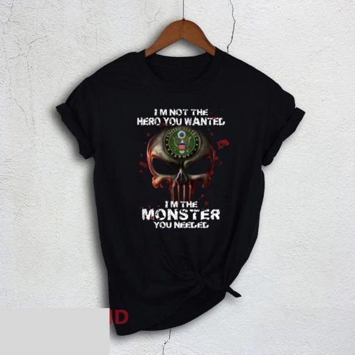 I'm Not The Hero You Wanted I'm The Monster You Needed US Army T-Shirt