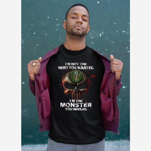 I'm Not The Hero You Wanted I'm The Monster You Needed US Army T-Shirt