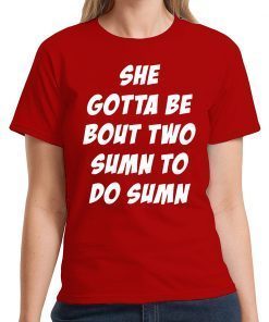 She Gotta be Bout Two Sumn To Do Sumn 2020 T-Shirt