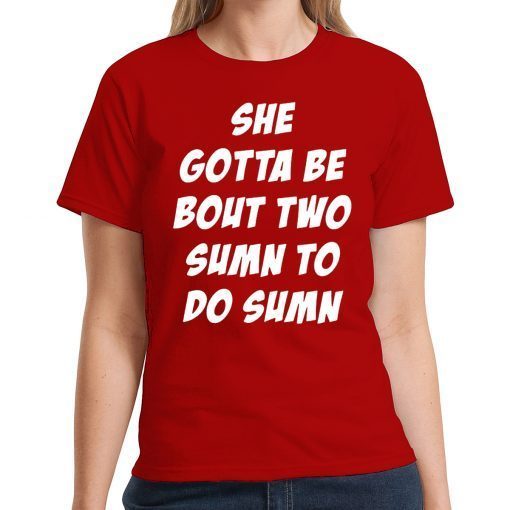 She Gotta be Bout Two Sumn To Do Sumn 2020 T-Shirt