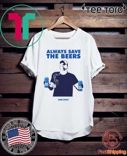 Beers Over Baseball Always Save The Beers Bud Light For Edition T-Shirt