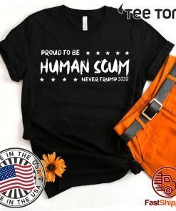 I’m Proud To Be Called Human Scum For Edition T-Shirt