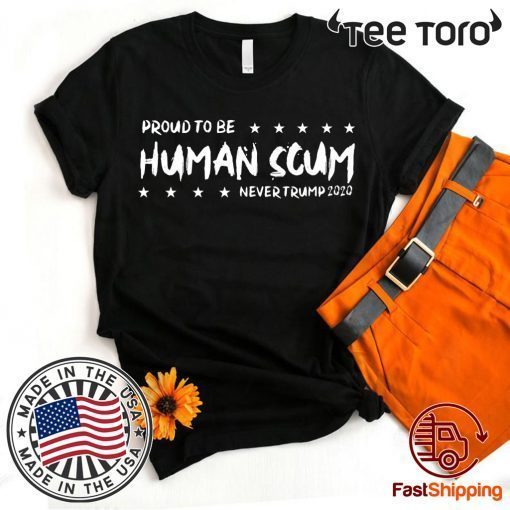 I’m Proud To Be Called Human Scum For Edition T-Shirt