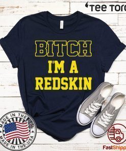 Bitch I'm a Redskin shirt