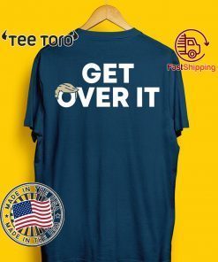 Donald Trump Get Over It Shirt