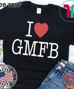I Love GMFB Shirt T-Shirt