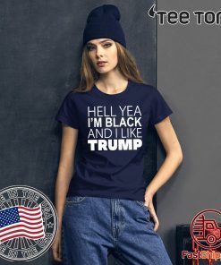 Hell Yea I’m Black And I Like Trump Shirt Classic Tee