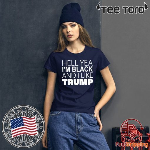 Hell Yea I’m Black And I Like Trump Shirt Classic Tee