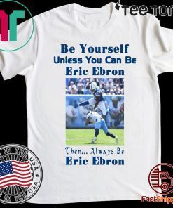 Be Yourself Unless You Can Be Eric Ebron Then Always Be Eric Ebron For 2020 T-Shirt