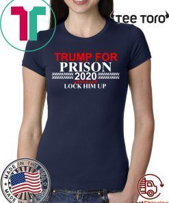 Lock Him Up Donald Trump for Prison shirt t-shirt