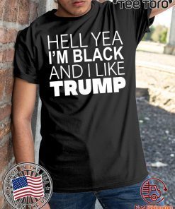 Hell Yea I’m Black And I Like Trump t-shirt