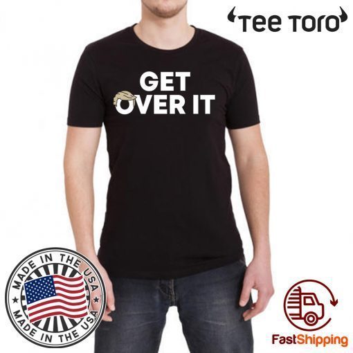 Donald Trump Shirt Get Over It