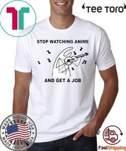 Stop Watching Anime And Get A Job Unisex T-Shirt