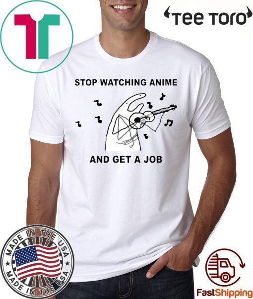 Stop Watching Anime And Get A Job Unisex T-Shirt