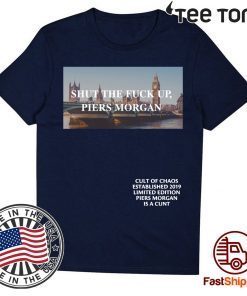 Shut The Fuck Up Piers Morgan Shirt