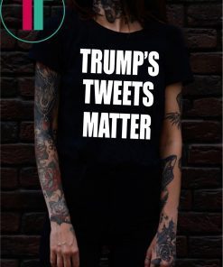 Tweets Matter Donald Trump’s Shirt