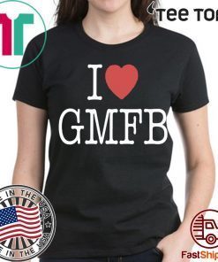 I Love GMFB Original T-Shirt