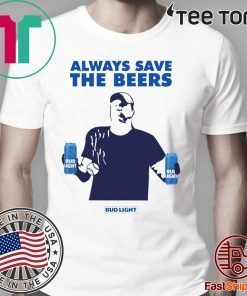 Beers Over Baseball Always Save The Beers Bud Light For Edition T-Shirt