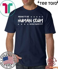 I’m Proud To Be Called Human Scum For Edition T-Shirt