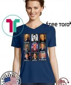 Thank You All For Being Such Great Presidents t-shirts Not Trump