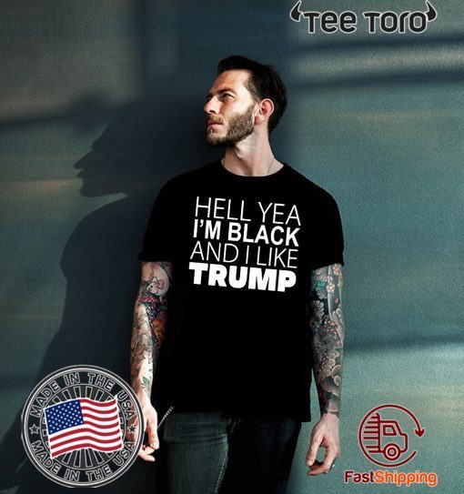 Hell Yea I’m Black And I Like Trump Shirt Classic Tee