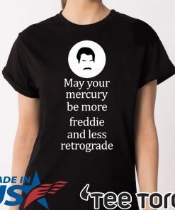 May your Mercury be more freddie and less retrograde shirt - Offcial Tee