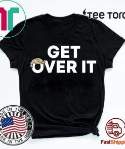 Get Over It Donald Trump Tee Shirt