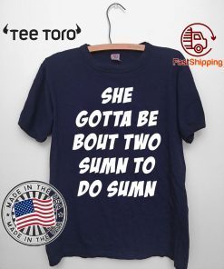 She Gotta be Bout Two Sumn To Do Sumn Unisex T-Shirt