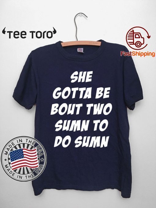 She Gotta be Bout Two Sumn To Do Sumn Unisex T-Shirt