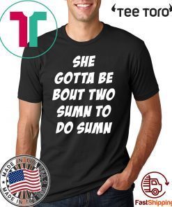 She Gotta be Bout Two Sumn To Do Sumn Unisex T-Shirt