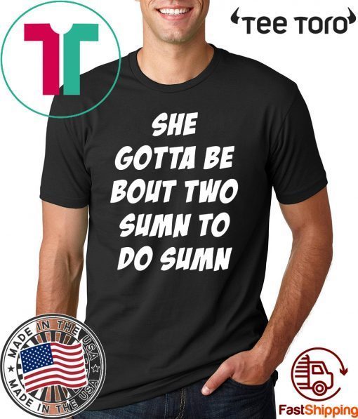 She Gotta be Bout Two Sumn To Do Sumn Unisex T-Shirt