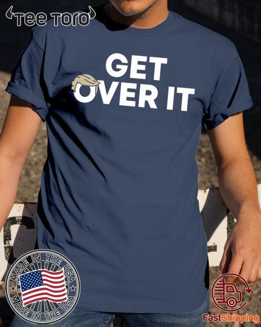 Offcial Get Over It Trump Shirt